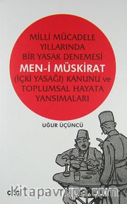 Milli Mücadele Yıllarında Bir Yasak Denemesi Men-i Müskirat <br /> İçki Yasağı Kanunu ve Toplumsal Hayata Yansımaları