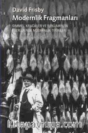 Modernlik Fragmanları <br /> Simmel, Kracauer ve Benjamin'in Eserlerinde Modernlik Teorileri