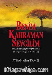 Benim Kahraman Sevgilim <br /> Bir Kanserli ve Eşinin Yaşam Savaşı