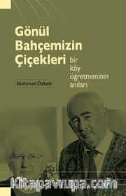Gönül Bahçemizin Çiçekleri <br /> Bir Köy Öğretmeninin Anıları