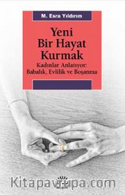 Yeni Bir Hayat Kurmak <br /> Kadınlar Anlatıyor: Babalık,Evlilik ve Boşanma