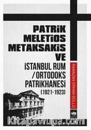 Patrik Meletios Metaksakis ve İstanbul Rum / Ortodoks Patrikhanesi (1921 - 1923)