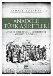 Anadolu Türk Aşiretleri <br /> Avşar ve Diğer Türkmen Aşiretlerinin Yaşayışı ve Kültürleri