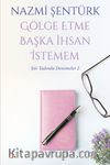 Gölge Etme Başka İhsan İstemem / Şiir Tadında Denemeler 2