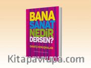 Bana Sanat Nedir Dersen? <br /> Sanatçı Konuşmaları