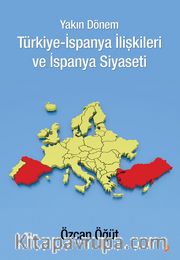Yakın Dönem Türkiye <br /> İspanya İlişkileri ve İspanya Siyaseti 