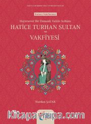 Hayırsever Bir Osmanlı Valide Sultanı Hatice Turhan Sultan ve Vakfiyesi
