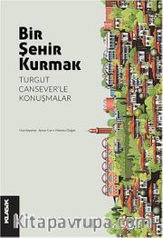 Bir Şehir Kurmak <br /> Turgut Cansever’le Konuşmalar