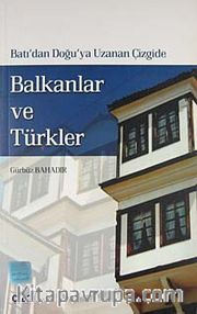 Batı'dan Doğu'ya Uzanan Çizgide Balkanlar ve Türkler