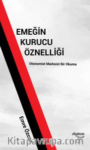 Emeğin Kurucu Öznelliği <br /> Otonomist Marksist Bir Okuma