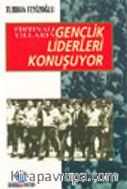 Fırtınalı Yılların Gençlik Liderleri Konuşuyor