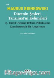 Düzenin Şeyleri, Tanzimat’ın Kelimeleri <br /> 19.Yüzyıl Osmanlı Reform Politikasının Karşılaştırmalı Bir Araştırması