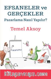 Efsaneler ve Gerçekler <br /> Pazarlama Nasıl Yapılır?