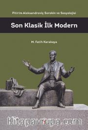 Son Klasik İlk Modern <br /> Pitirim Aleksandroviç Sorokin ve Sosyolojisi