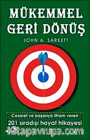 Mükemmel Geri Dönüş <br /> Cesaret ve Başarıya İlham Veren 201 Sıradışı Hayat Hikayesi