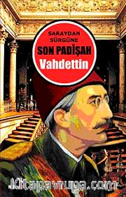 Saraydan Sürgüne Son Padişah Vahdettin