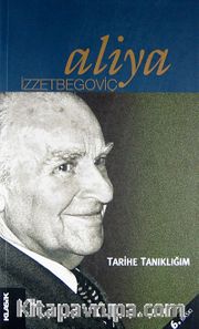 Tarihe Tanıklığım - Aliya İzzetbegoviç