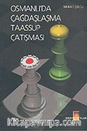 Osmanlı'da Çağdaşlaşma - Taassup Çatışması