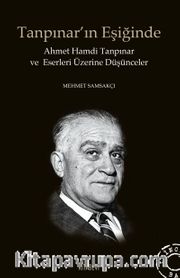 Tanpınar'ın Eşiğinde <br /> Ahmet Hamdi Tanpınar ve Eserleri Üzerine Düşünceler