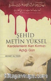 Şehid Metin Yüksel <br /> Kardelenlerin Kan Kırmızı Açtığı Gün
