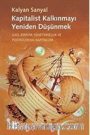 Kapitalist Kalkınmayı Yeniden Düşünmek <br /> İlkel Birikim, Yönetimsellik ve Postkolonyal Kapitalizm