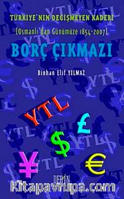 Borç Çıkmazı <br /> Türkiye'nin Değişmeyen Kaderi (Osmanlı'dan Günümüze 1854-2007)