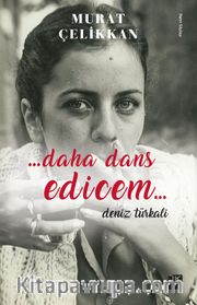 Daha Dans Edicem... <br /> Deniz Türkali