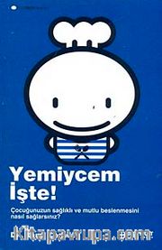 Yemiycem İşte! <br /> Çocuğunuzun Sağlıklı ve Mutlu Beslenmesini Nasıl Sağlayacaksınız?