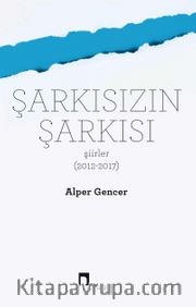 Şarkısızın Şarkısı <br /> Şiirler (2012-2017)