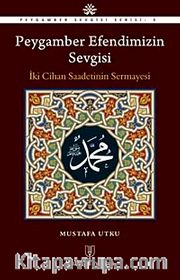 Peygamber Efendimizin Sevgisi <br /> İki Cihan Saadetinin Sermayesi