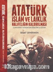 Atatürk İslam ve Laiklik Halifeliğin Kaldırılması <br /> Cumhuriyet Dönemi Din Öğretimi ve Eğitimi