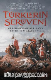 Türklerin Serüveni <br /> Metehan’dan Attila’ya, Fatih’ten Atatürk’e