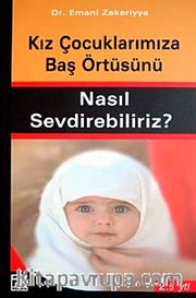 Kız Çocuklarınıza Baş Örtüsünü Nasıl Sevdirebiliriz?