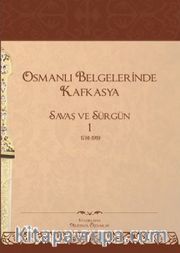 Osmanlı Belgelerinde Kafkasya 1 <br /> Savaş ve Sürgün (1781-1919)