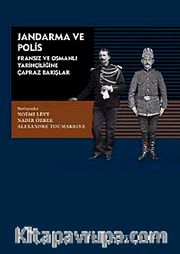 Jandarma ve Polis <br /> Fransız ve Osmanlı Tarihçiliğine Çapraz Bakışlar