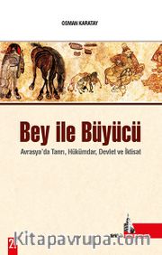 Bey İle Büyücü / Avrasya'da Tanrı, Hükümdar, Devlet ve İktisat