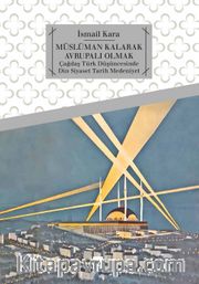 Müslüman Kalarak Avrupalı Olmak <br /> Çağdaş Türk Düşüncesinde Din, Siyaset, Tarih, Medeniyet