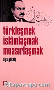 Türkleşmek İslamlaşmak Muasırlaşmak