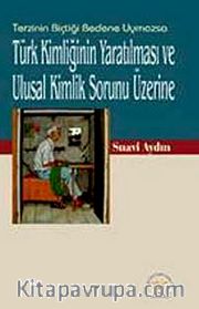 Türk Kimliğinin Yaratılması ve Ulusal Kimlik Sorunu Üzerine