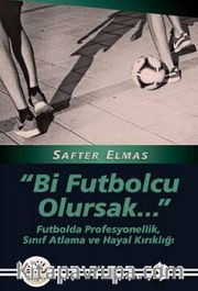 Bir Futbolcu Olursak.. <br /> Futbolda Profesyonellik, Sınıf Atlama ve Hayal Kırıklığı