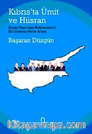Kıbrıs'ta Ümit ve Hüsran  Annan Planı'ndan Referandum'a Bir Dönemin Perde Arkası