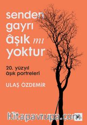 Senden Gayrı Aşık mı Yoktur <br /> 20. Yüzyıl Aşık Portreleri