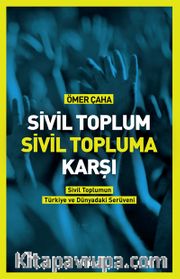Sivil Toplum Sivil Topluma Karşı <br /> Sivil Toplumun Türkiye'deki ve Dünyadaki Serüveni