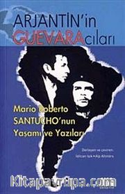 Arjantin'in Guevaracıları - Mario Roberto Santucho'nun Yaşamı ve Yazıları