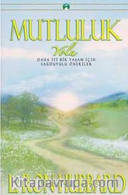 Mutluluk Yolu <br /> Daha İyi Bir Yaşam İçin Sağduyulu Öneriler