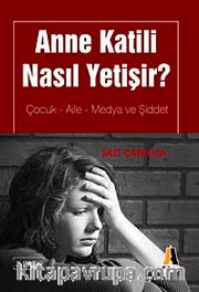 Anne Katili Nasıl Yetişir? <br /> Çocuk-Aile-Medya ve Şiddet