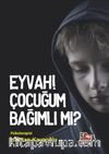 Eyvah! Çocuğum Bağımlı Mı?
