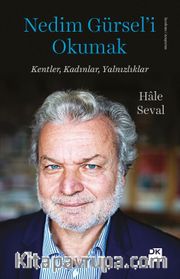 Nedim Gürsel’i Okumak <br /> Kentler, Kadınlar, Yalnızlıklar