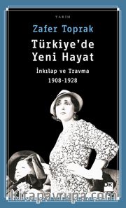 Türkiye'de Yeni Hayat <br /> İnkılap ve Travma 1908-1928