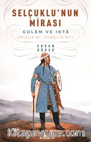 Selçuklu'nun Mirası <br /> Gulam ve Ikta (Kölelik mi, Efendilik mi?)